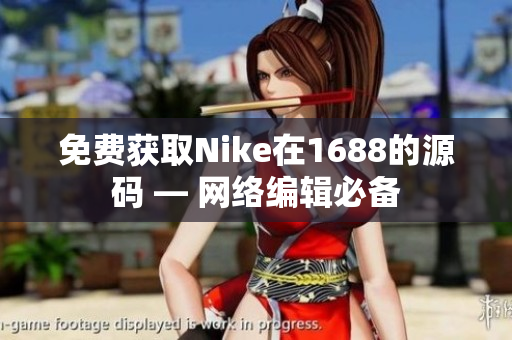 免费获取Nike在1688的源码 — 网络编辑必备