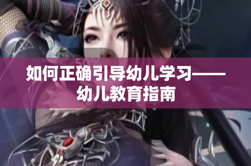 如何正确引导幼儿学习——幼儿教育指南