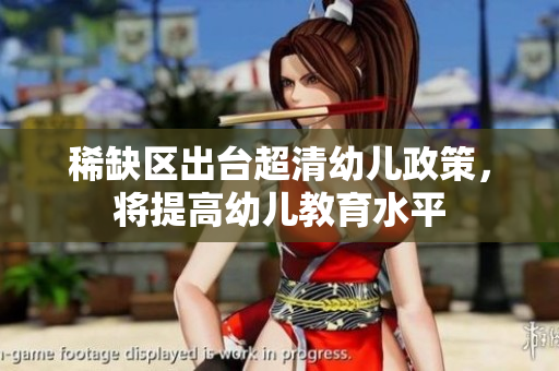 稀缺区出台超清幼儿政策，将提高幼儿教育水平