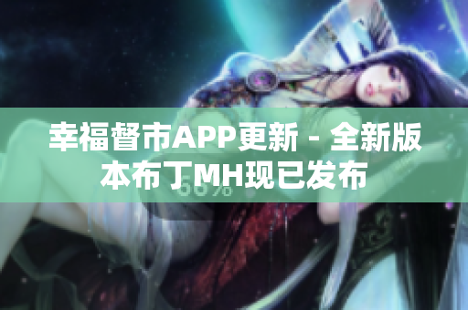 幸福督市APP更新 - 全新版本布丁MH现已发布