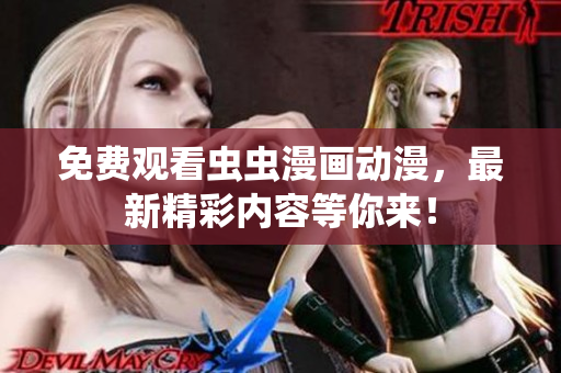免费观看虫虫漫画动漫，最新精彩内容等你来！