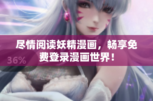 尽情阅读妖精漫画，畅享免费登录漫画世界！