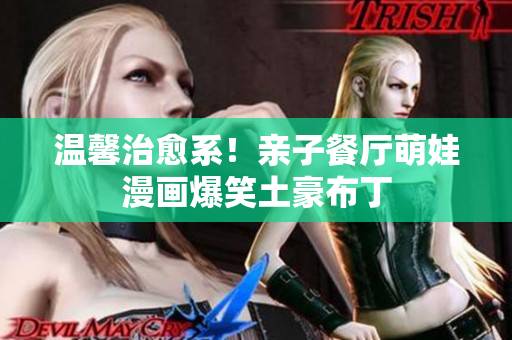 温馨治愈系！亲子餐厅萌娃漫画爆笑土豪布丁