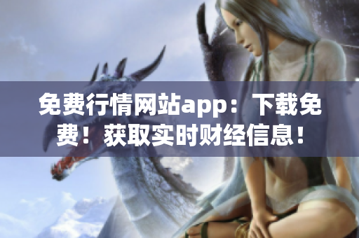 免费行情网站app：下载免费！获取实时财经信息！