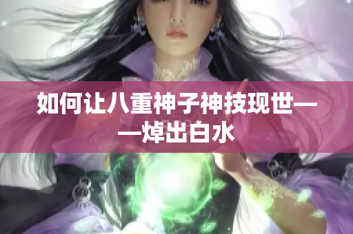如何让八重神子神技现世——焯出白水