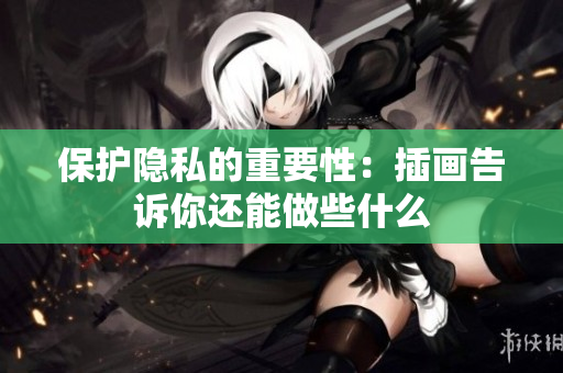 保护隐私的重要性：插画告诉你还能做些什么