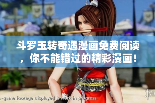 斗罗玉转奇遇漫画免费阅读，你不能错过的精彩漫画！