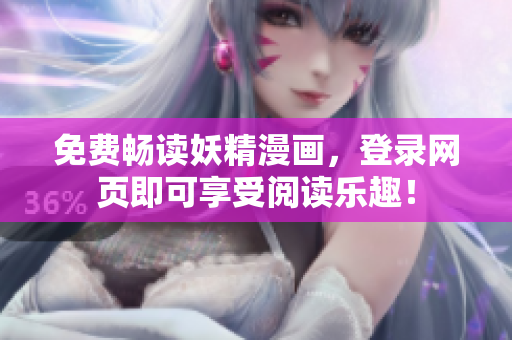 免费畅读妖精漫画，登录网页即可享受阅读乐趣！