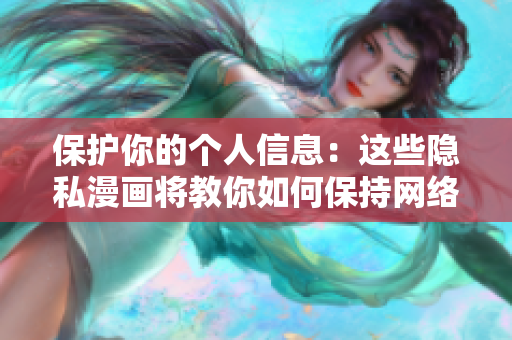 保护你的个人信息：这些隐私漫画将教你如何保持网络安全！