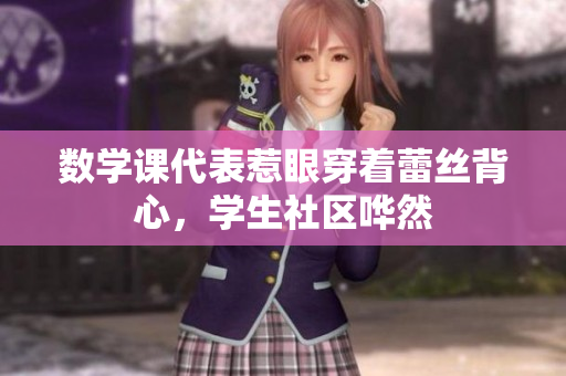 数学课代表惹眼穿着蕾丝背心，学生社区哗然