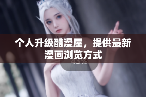 个人升级酷漫屋，提供最新漫画浏览方式