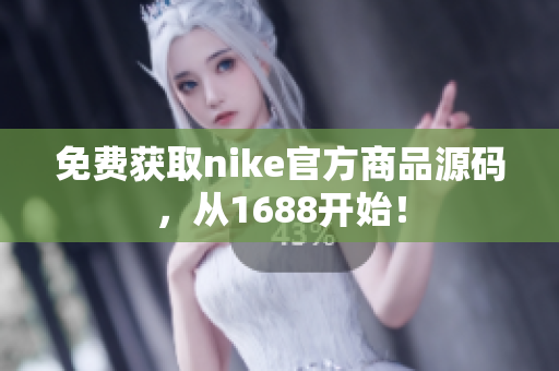 免费获取nike官方商品源码，从1688开始！