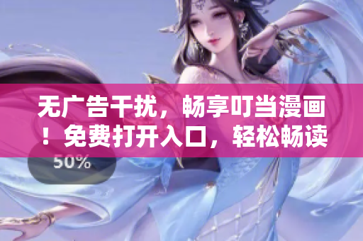 无广告干扰，畅享叮当漫画！免费打开入口，轻松畅读！
