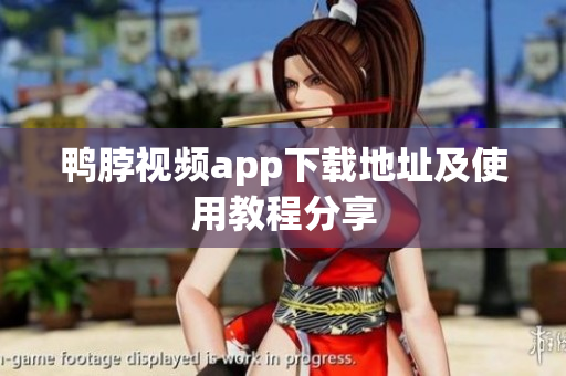 鸭脖视频app下载地址及使用教程分享