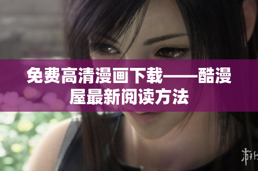 免费高清漫画下载——酷漫屋最新阅读方法