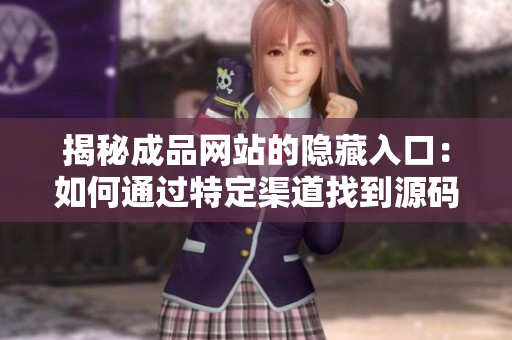 揭秘成品网站的隐藏入口：如何通过特定渠道找到源码？