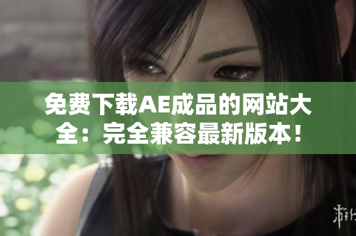 免费下载AE成品的网站大全：完全兼容最新版本！