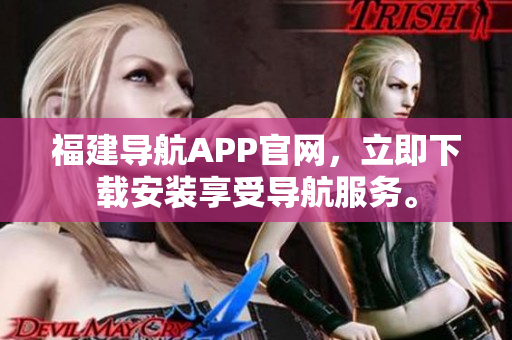 福建导航APP官网，立即下载安装享受导航服务。