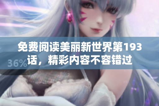免费阅读美丽新世界第193话，精彩内容不容错过