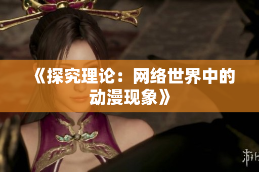 《探究理论：网络世界中的动漫现象》