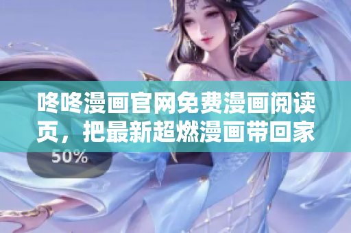 咚咚漫画官网免费漫画阅读页，把最新超燃漫画带回家！