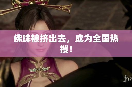 佛珠被挤出去，成为全国热搜！