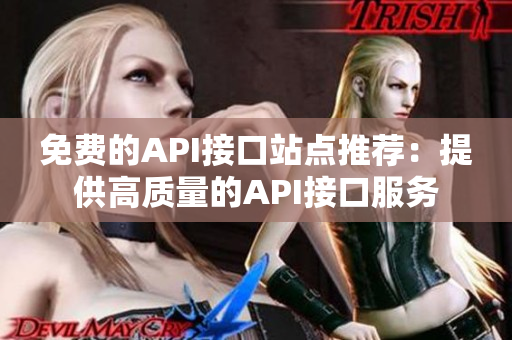 免费的API接口站点推荐：提供高质量的API接口服务