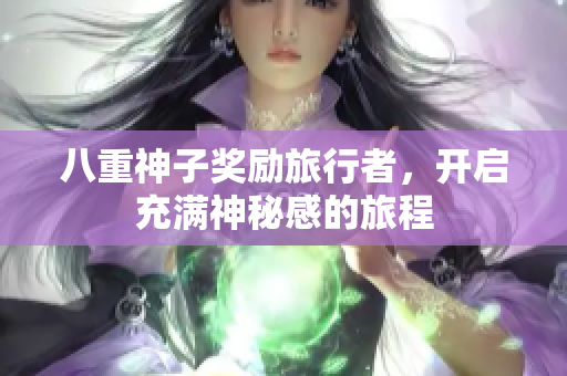八重神子奖励旅行者，开启充满神秘感的旅程