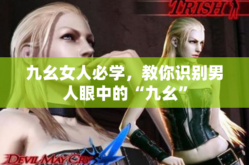 九幺女人必学，教你识别男人眼中的“九幺”