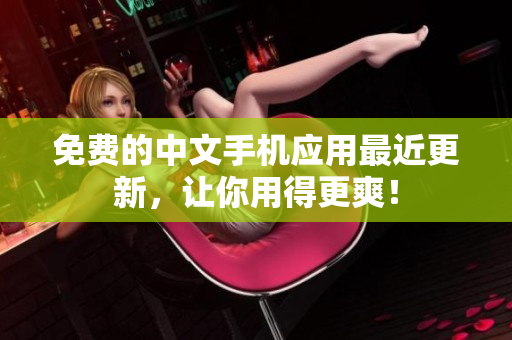 免费的中文手机应用最近更新，让你用得更爽！