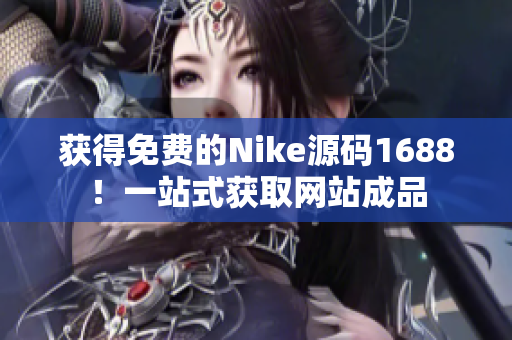 获得免费的Nike源码1688！一站式获取网站成品