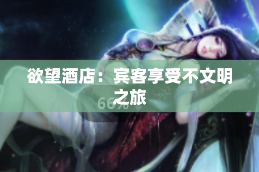 欲望酒店：宾客享受不文明之旅
