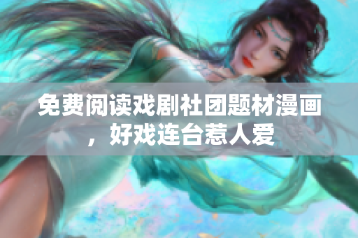 免费阅读戏剧社团题材漫画，好戏连台惹人爱