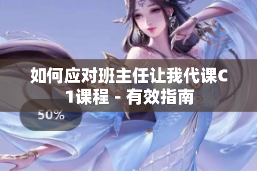 如何应对班主任让我代课C1课程 - 有效指南