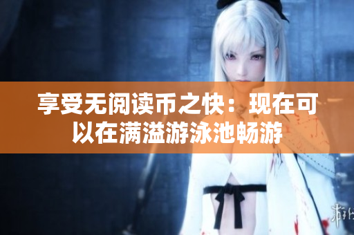 享受无阅读币之快：现在可以在满溢游泳池畅游