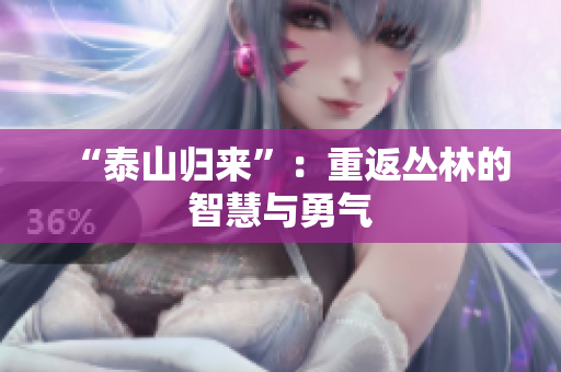 “泰山归来”：重返丛林的智慧与勇气