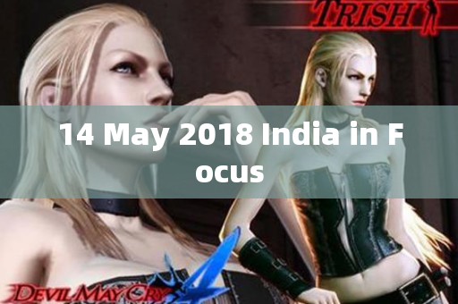 14 May 2018 India in Focus