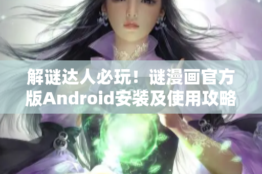 解谜达人必玩！谜漫画官方版Android安装及使用攻略