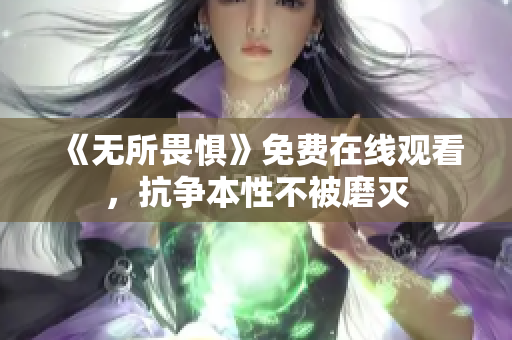 《无所畏惧》免费在线观看，抗争本性不被磨灭