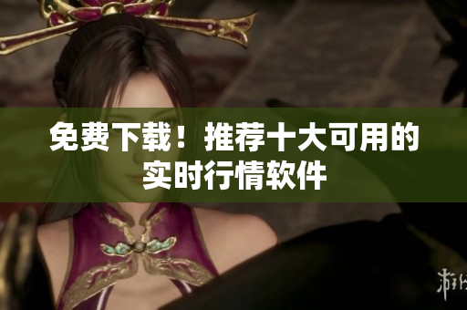 免费下载！推荐十大可用的实时行情软件