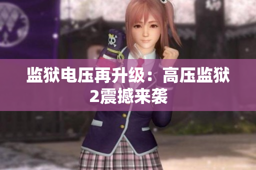 监狱电压再升级：高压监狱2震撼来袭