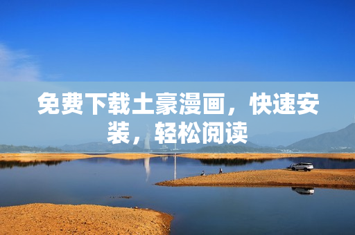 免费下载土豪漫画，快速安装，轻松阅读