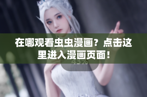 在哪观看虫虫漫画？点击这里进入漫画页面！