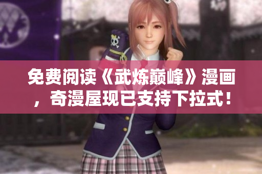 免费阅读《武炼巅峰》漫画，奇漫屋现已支持下拉式！