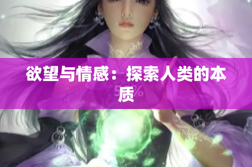 欲望与情感：探索人类的本质
