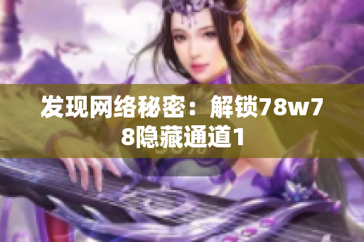 发现网络秘密：解锁78w78隐藏通道1