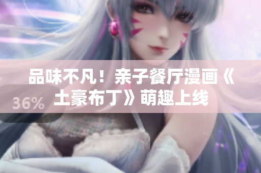 品味不凡！亲子餐厅漫画《土豪布丁》萌趣上线
