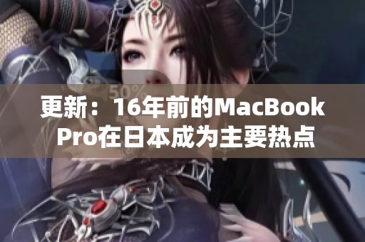 更新：16年前的MacBook Pro在日本成为主要热点