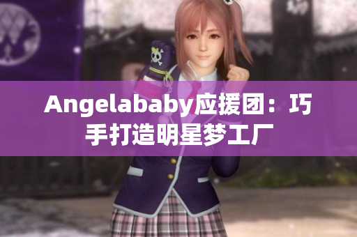 Angelababy应援团：巧手打造明星梦工厂