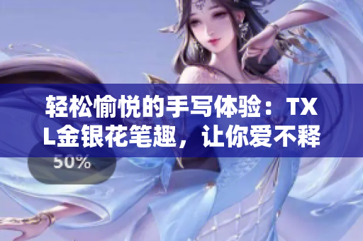 轻松愉悦的手写体验：TXL金银花笔趣，让你爱不释手